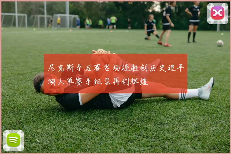 尼克斯季后赛客场连胜创历史追平湖人单赛季纪录再创辉煌