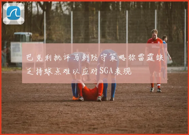巴克利批评马刺防守策略称雷霆缺乏持球点难以应对SGA表现