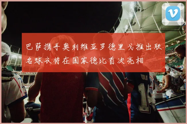 巴萨携手奥利维亚罗德里戈推出联名球衣将在国家德比首次亮相